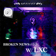 Broken News #60 w/ LXC (Alphacut, 45SEVEN, Bassmæssage)