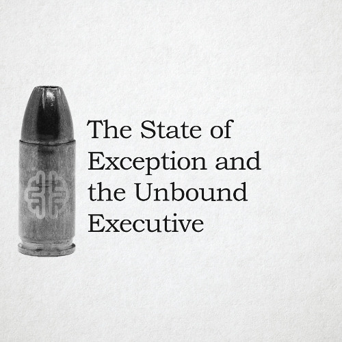 The State of Exception and the Unbound Executive