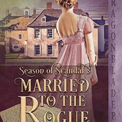 Access [EBOOK EPUB KINDLE PDF] Married to the Rogue (Season of Scandal Book 3) by  Ma