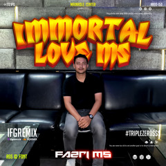 IFG - IMMORTAL LOVE MS ( FAZRI MS ) #TRIPLEZERO$$$
