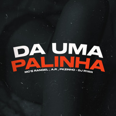 DA UMA PALINHA - MC´S RANGEL , A.R & PKZINHO - DJ RYAN