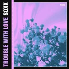 SOXX - Trouble With Love [NCS Release]