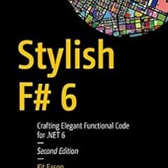 Get KINDLE PDF EBOOK EPUB Stylish F# 6: Crafting Elegant Functional Code for .NET 6 by Kit Eason �