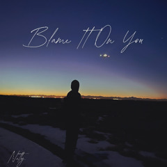 Blame It On You