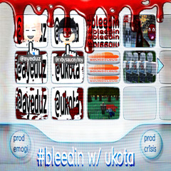 #bleedin 🩸 w/ ukota (emogi + cr1sis)