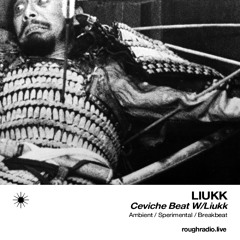 ROUGH RADIO - Ceviche Beat W/Liukk ep.8