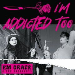 I'm Addicted Too - Em Grace & the Undercuts