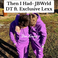 jbwrld dt ft exclusive lexx better than i had