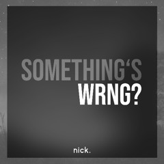 nick.  - Something's WRNG?