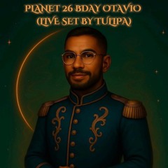 PLANET 26 BDAY OTAVIO (LIVE SET BY TULIPA)