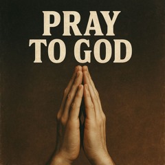 Pray to god