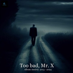 Too Bad, Mr. X ( For my Father )