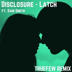 Disclosure ft. Sam Smith - Latch (TrueFew Remix)