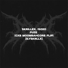 Skrillex, Isoxo - Fuze (CXB Moombahcore Flip) -ILYSKRLLX-