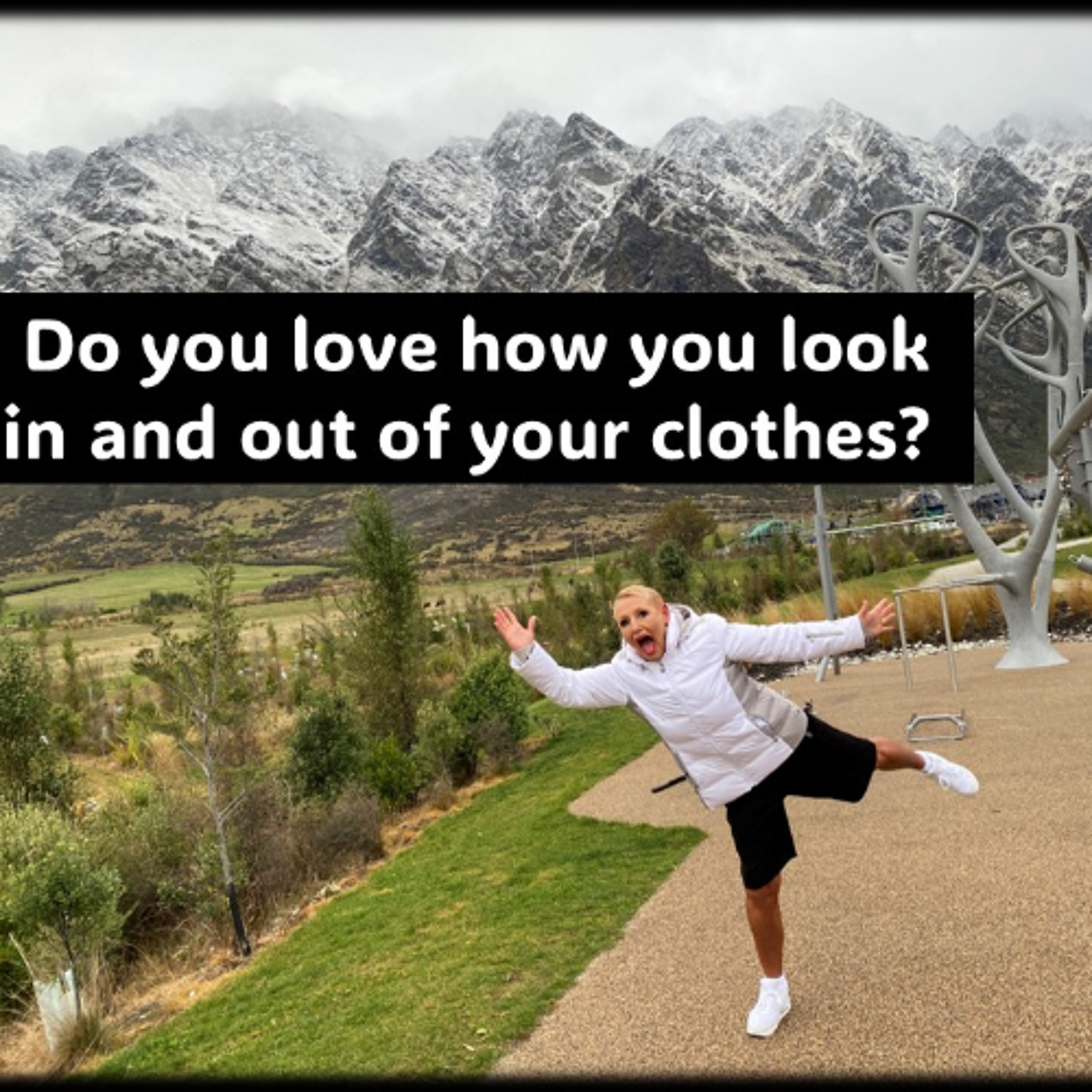 Clothes on or off...Do you love your body - YesNoWhy