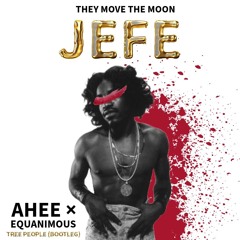 JEFE(TREE PEOPLE BOOTLEG)- AHEE × EQUANIMOUS × 3STACKS × THEY MOVE THE MOON
