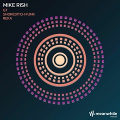 MW046 - Mike Rish - GT / Shoreditch Funk / Reka