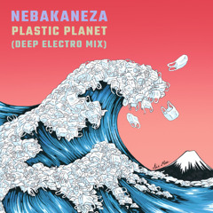 Nebakaneza - Plastic Planet (Deep Electro Mix)