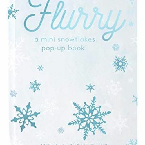 [VIEW] [EPUB KINDLE PDF EBOOK] FLURRY: A Mini Snowflakes Pop-Up Book by  Jennifer Preston Chushcoff,