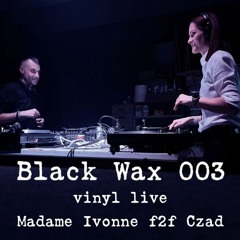 Vinyl Live @ Black Wax 003 - Madame Ivonne f2f Czad