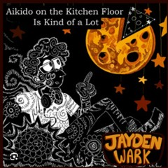 Aikido on the Kitchen Floor is Kind of a Lot (Will Wood Mashup)-Jayden Wark