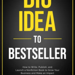 [Get] KINDLE 📪 Big Idea To Bestseller: How to Write, Publish, and Launch a Nonfictio