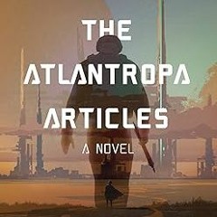 [Ebook]^^ The Atlantropa Articles: A Novel (For Fans of Harry Turtledove and the Divergent Seri