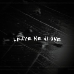 LEAVE ME ALONE [FREE DL]