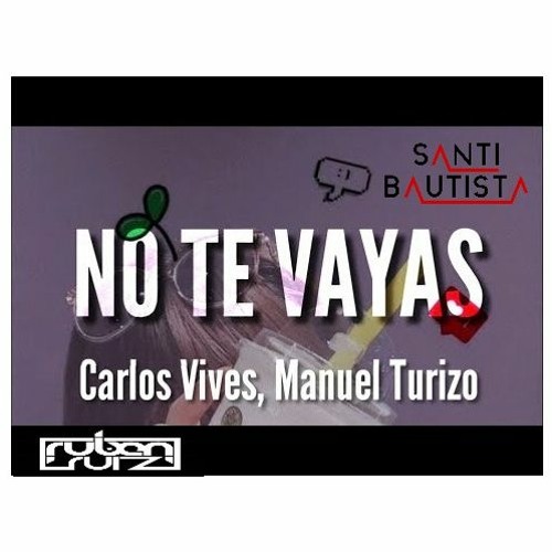 Carlos Vives Y Manuel Turizo - No Te Vayas ( Ruben Ruiz Dj Y Santi Bautista )