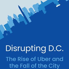 ⚡PDF❤ Disrupting D.C.: The Rise of Uber and the Fall of the City
