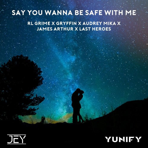 RL Grime x Gryffin x James Arthur x Last Heroes - Say You Wanna Be Safe With Me (JEY X YUNIFY)