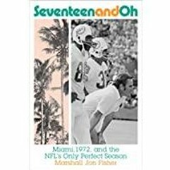 (Read PDF) Seventeen and Oh: Miami, 1972, and the NFL&#x27s Only Perfect Season