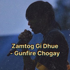 Gunfire Chogay - Zamtog Gi Dhue