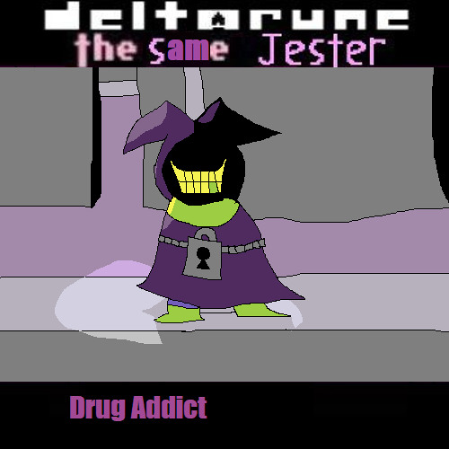 Drug Addict [Deltarune: The Same Jester]