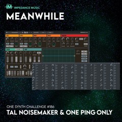 Meanwhile (twOSC#186 TAL Noisemaker + OnePingOnly)