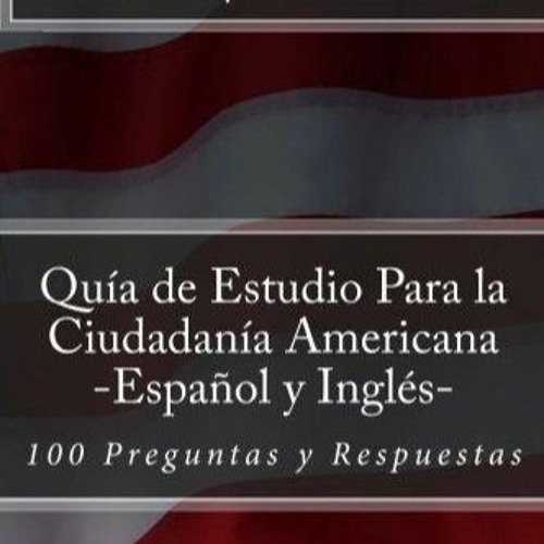Stream episode READ [PDF] Guia de Estudio Para la Ciudadania Americana Espanol y Ingles 100