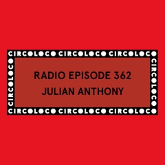Circoloco Radio 362 - Julian Anthony