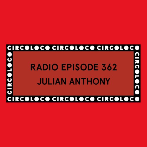 Circoloco Radio 362 - Julian Anthony