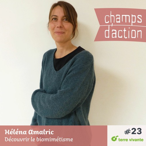 CHAMPS D'ACTION - Saison 2 - Ep.23 - Héléna Amalric, découvrir le biomimétisme