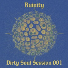 Dirty Soul Session 001 - Ruinity