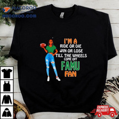 Famu Supermodel Football I’m A Ride Or Die Win Or Lose Till The Wheels Come Off Famu Fan Shirt