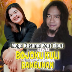 Bojoku Kuli Bangunan (feat. Ciput)