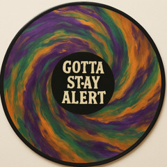 gotta stay alert