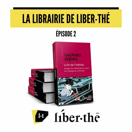 La librairie de Liber-thé – La fin de l’individu (Gaspard Koenig)