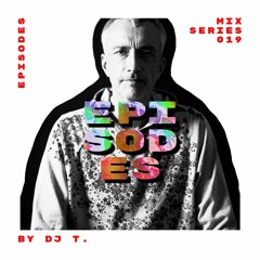 E P I S O D E S Mix Series 019 - DJ T.