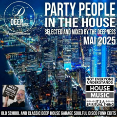 PARTY PEOPLE IN THE HOUSE SELECTED & MIXED BY THE DEEPNESS MAI 2025