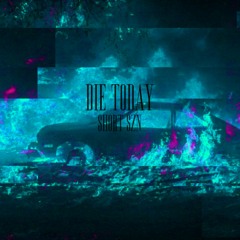 Die Today (ON SPOTIFY)