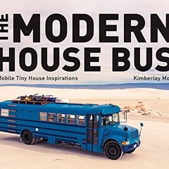 GET KINDLE PDF EBOOK EPUB The Modern House Bus: Mobile Tiny House Inspirations by  Kimberley Mok �