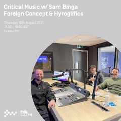 Critical Music w/ Sam Binga, Foreign Concept & Hyroglifics 19TH AUG 2021