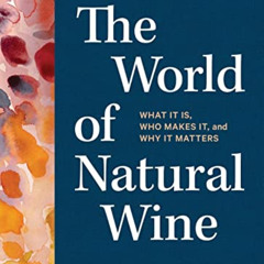 [ACCESS] KINDLE 💏 The World of Natural Wine: What It Is, Who Makes It, and Why It Ma
